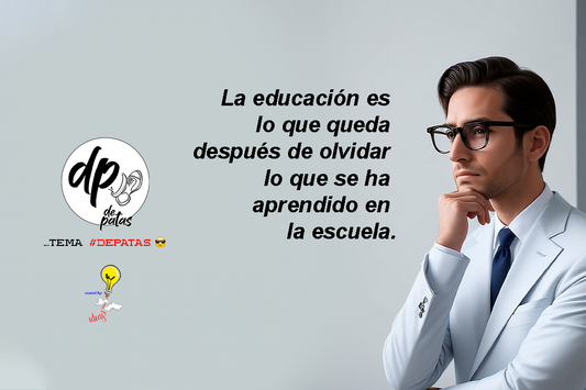 La educación es lo que queda después de olvidar lo que se aprendió en la escuela